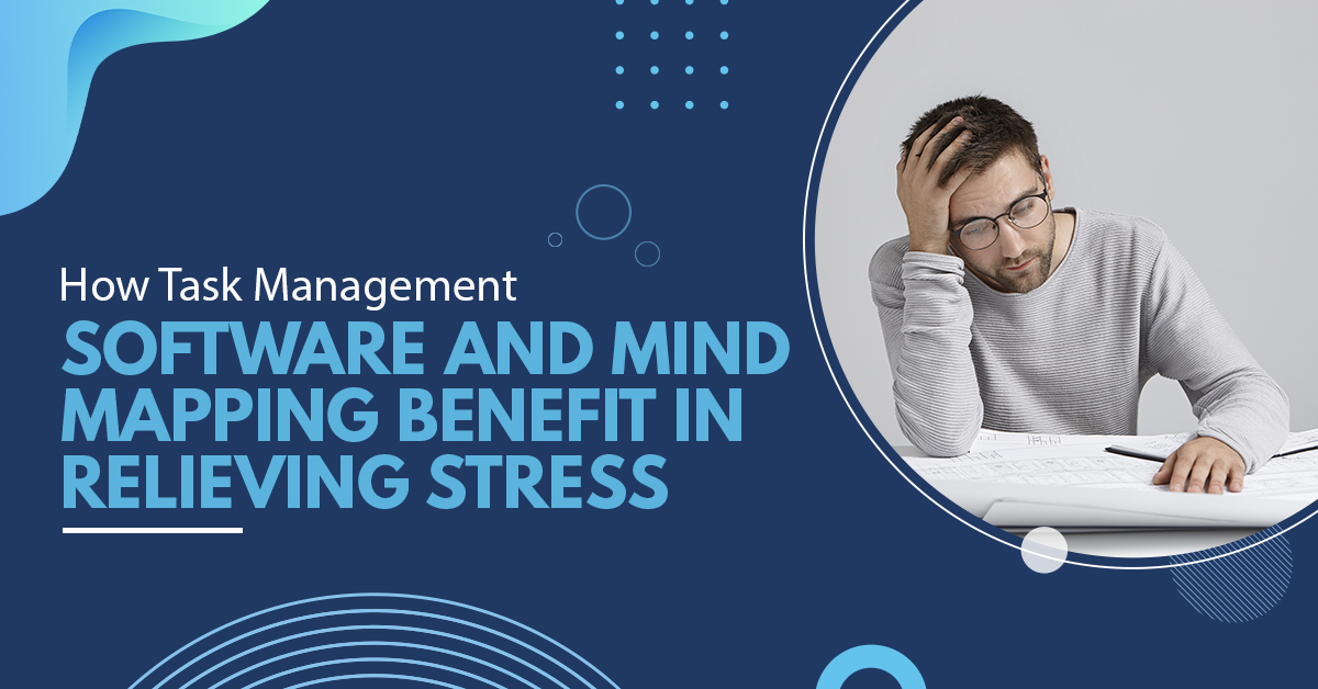 How Task Management Software & Mind Mapping Benefit Relieve Stress