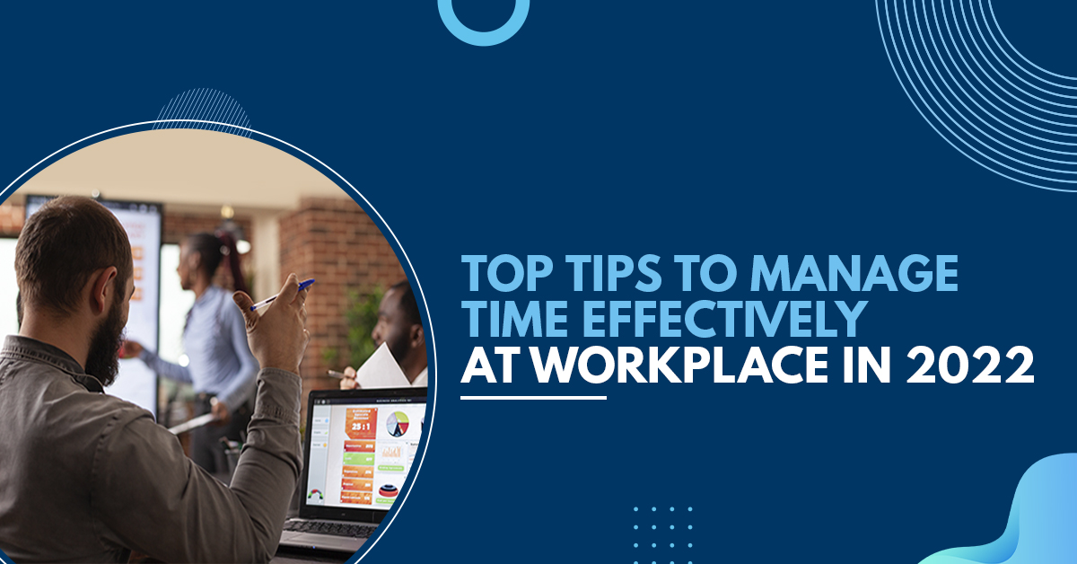 Top Tips to Manage Time Effectively At Workplace in 2022