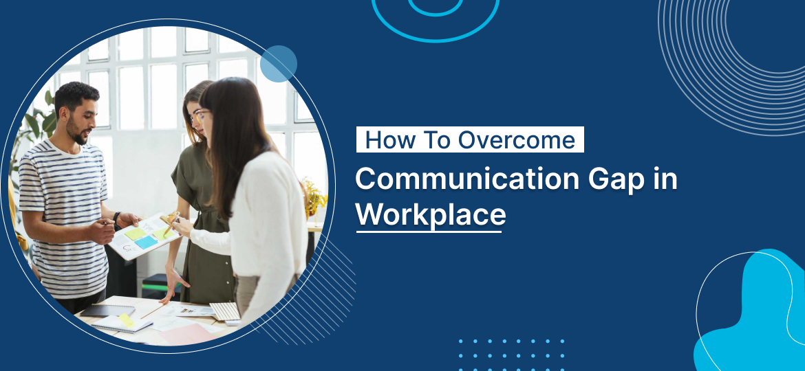 How To Overcome Communication Gap in the Workplace