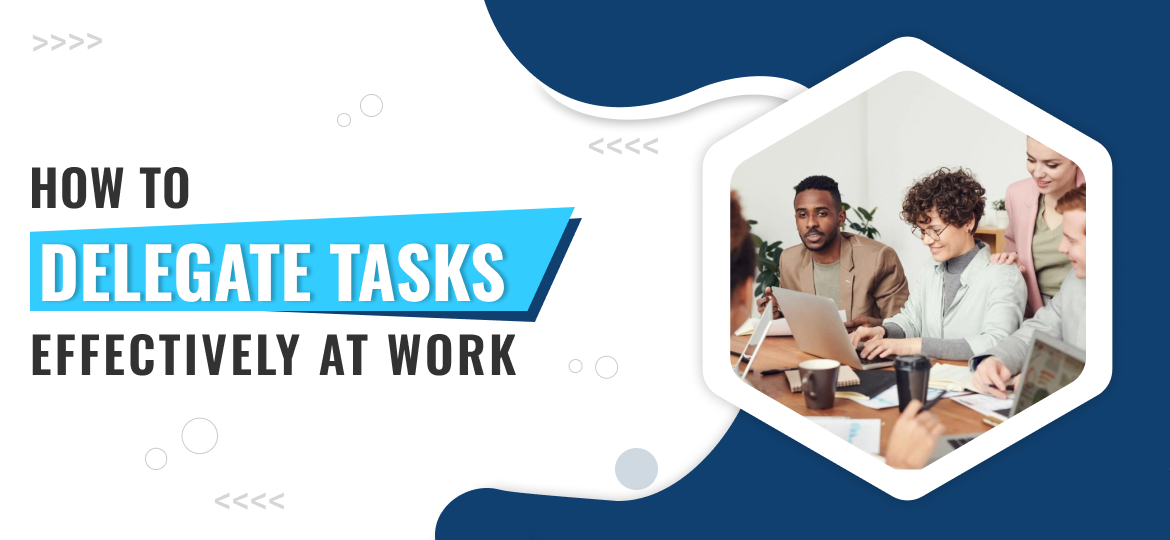 How To Delegate Tasks Effectively At Work