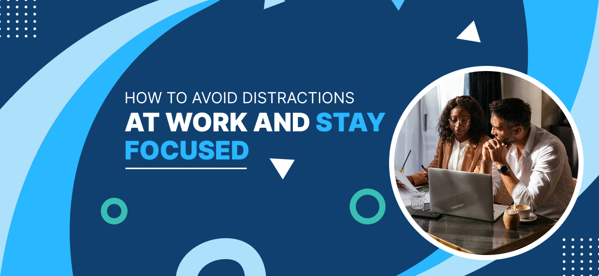 How to avoid distractions at work and stay focused